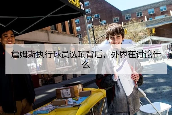 詹姆斯执行球员选项背后，外界在讨论什么